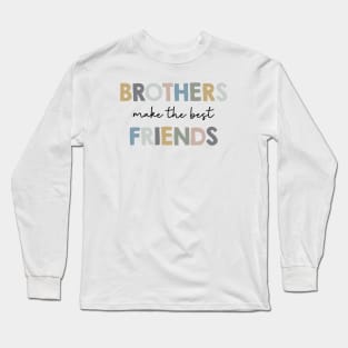 Brothers make the best friends Long Sleeve T-Shirt